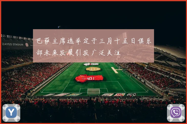 巴萨主席选举定于三月十五日俱乐部未来发展引发广泛关注